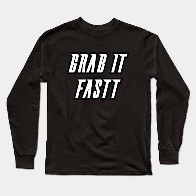 Grab It Fastt Long Sleeve T-Shirt by Word and Saying